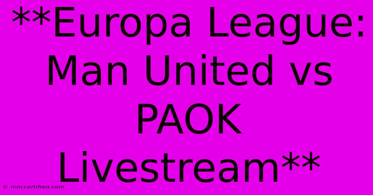 **Europa League: Man United Vs PAOK Livestream**