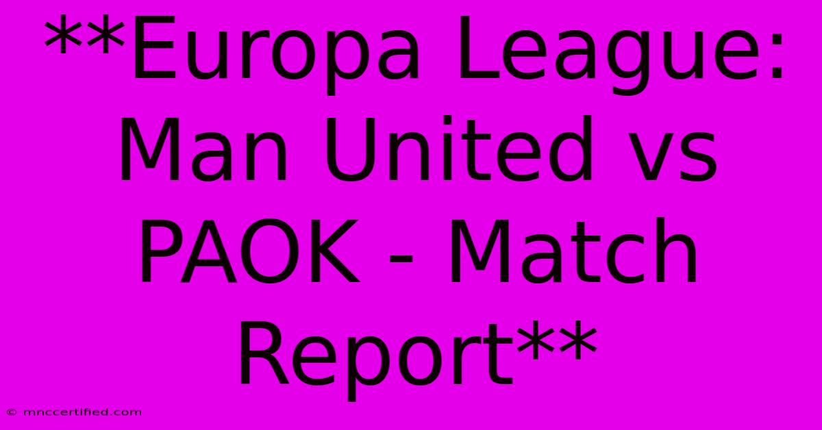 **Europa League: Man United Vs PAOK - Match Report**