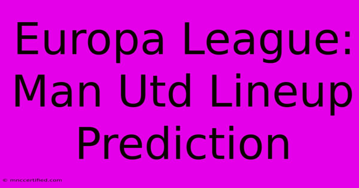 Europa League: Man Utd Lineup Prediction