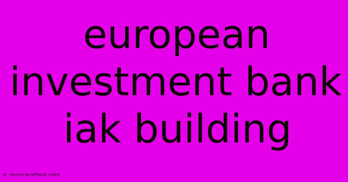 European Investment Bank   Iak Building