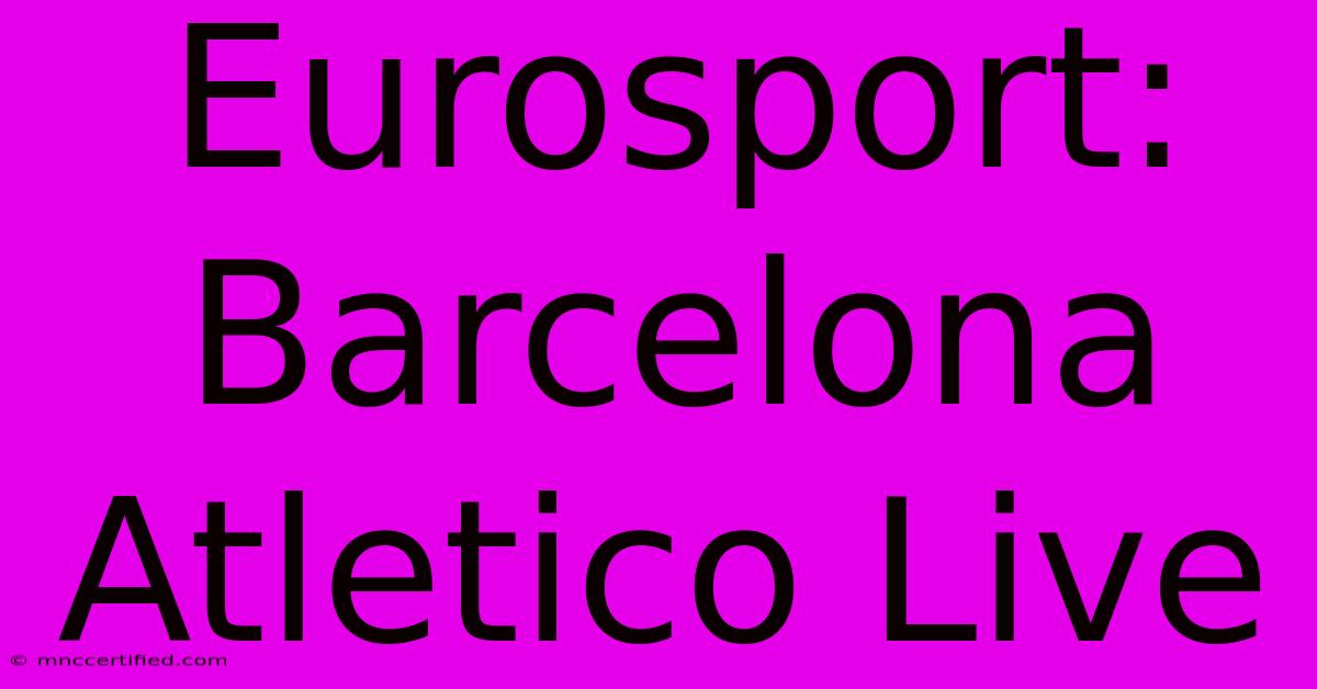 Eurosport: Barcelona Atletico Live