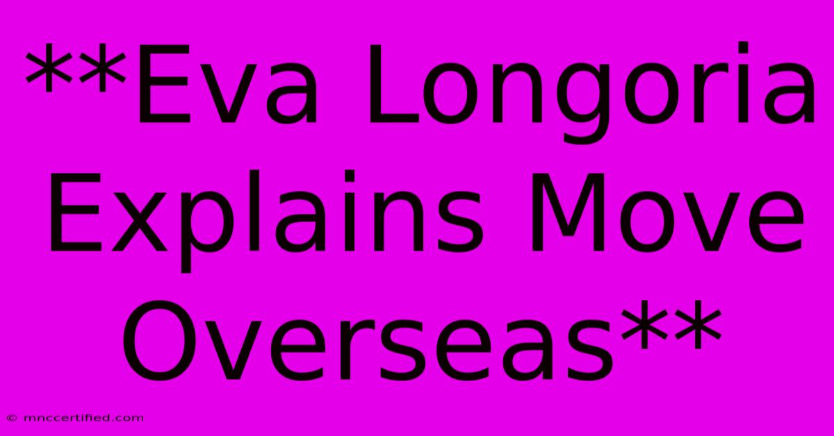 **Eva Longoria Explains Move Overseas**