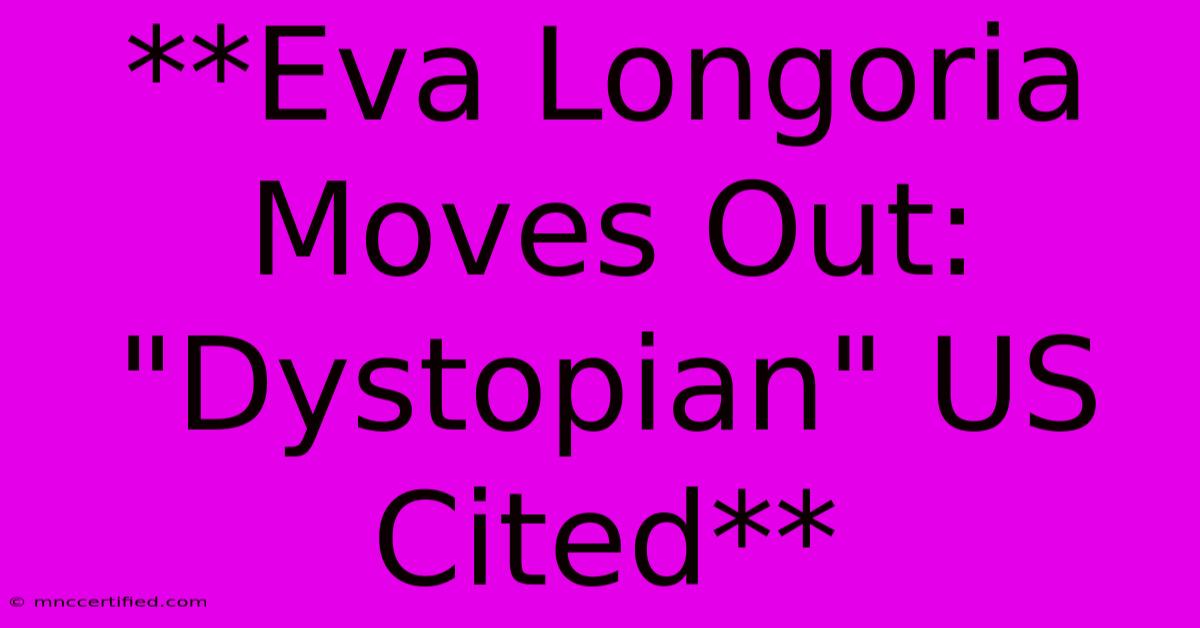 **Eva Longoria Moves Out: 