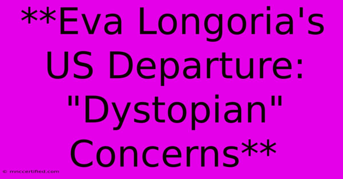 **Eva Longoria's US Departure: 