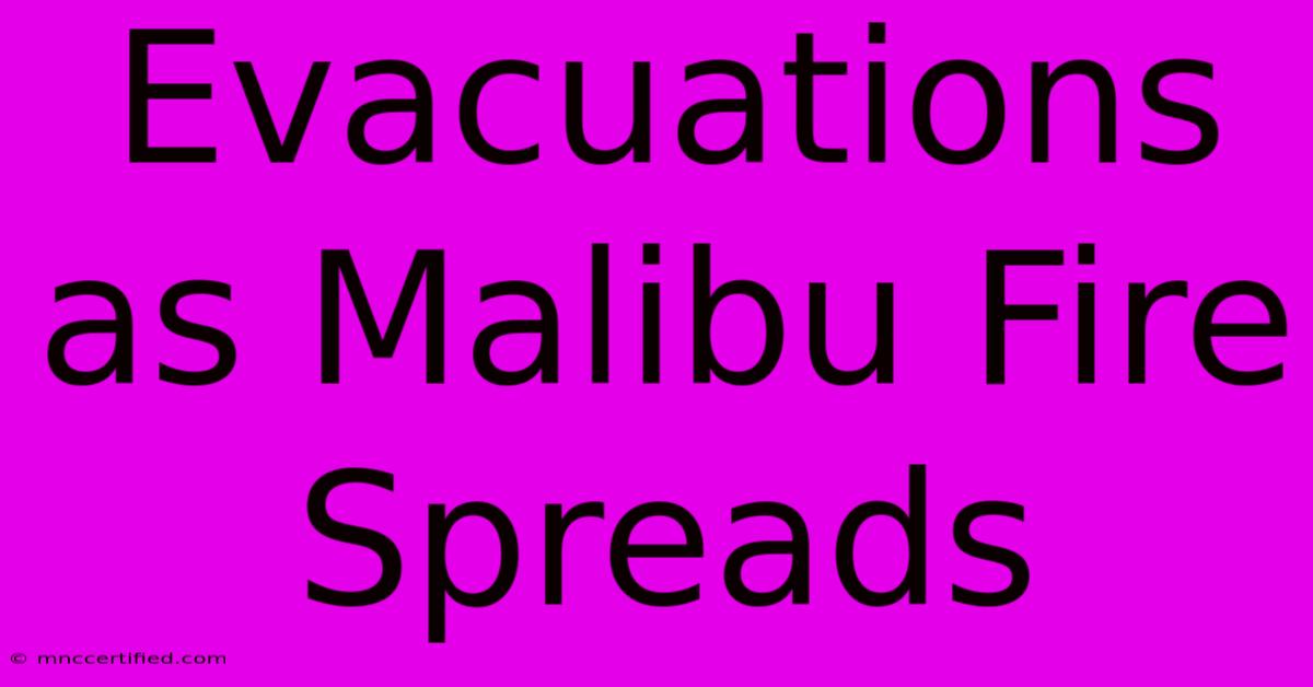 Evacuations As Malibu Fire Spreads