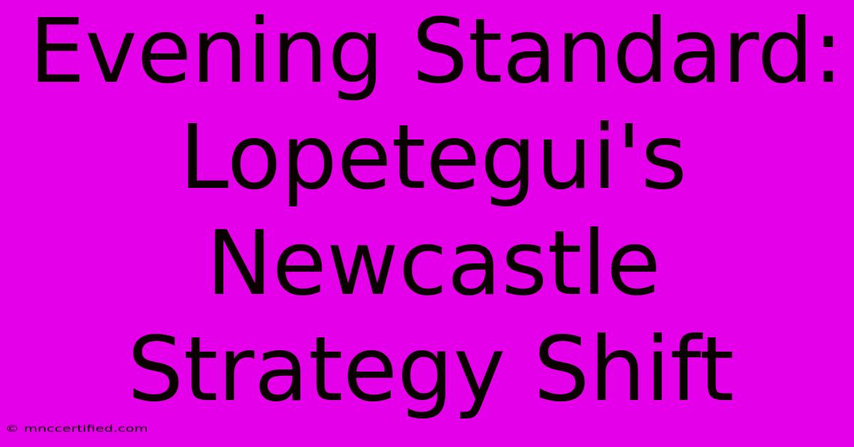 Evening Standard: Lopetegui's Newcastle Strategy Shift