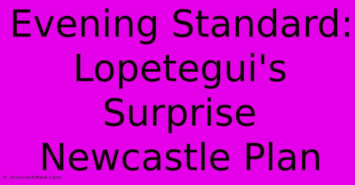 Evening Standard: Lopetegui's Surprise Newcastle Plan