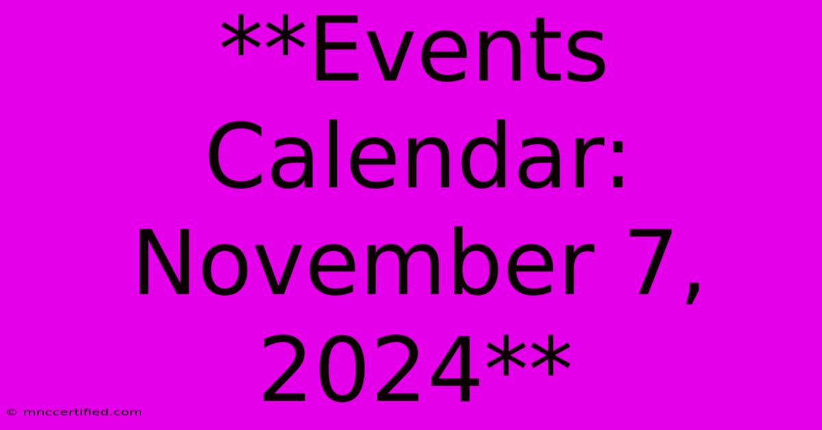 **Events Calendar: November 7, 2024** 