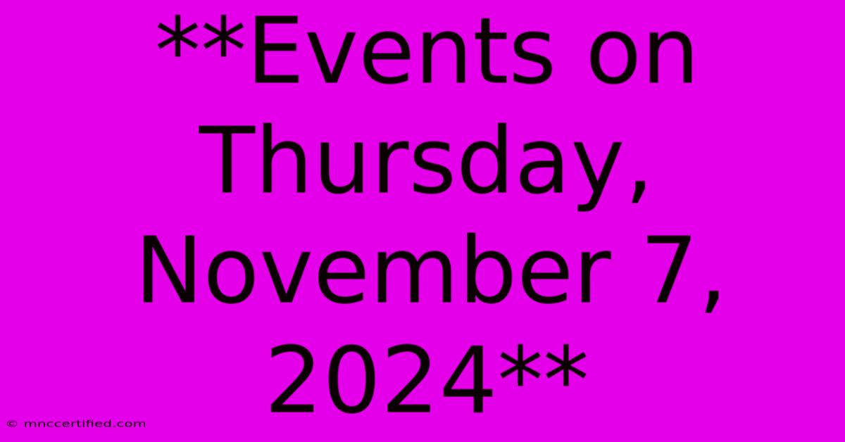 **Events On Thursday, November 7, 2024**