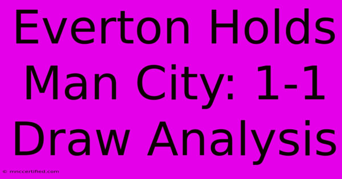 Everton Holds Man City: 1-1 Draw Analysis