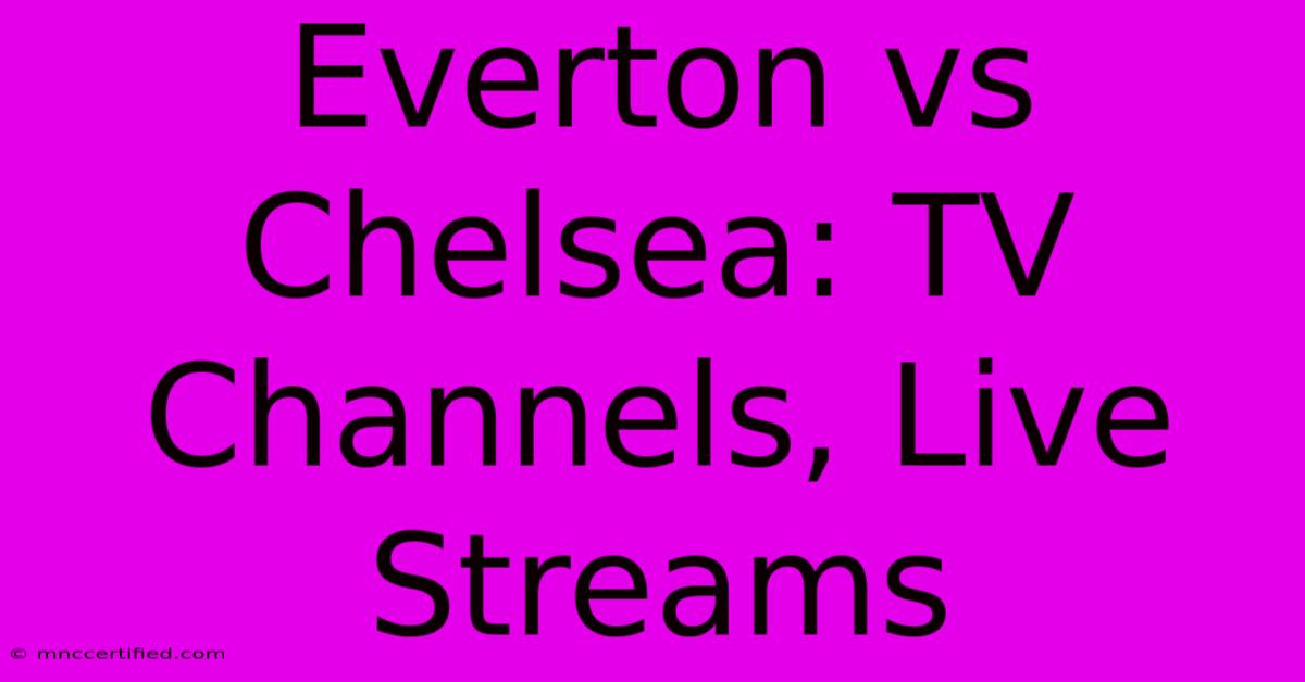 Everton Vs Chelsea: TV Channels, Live Streams