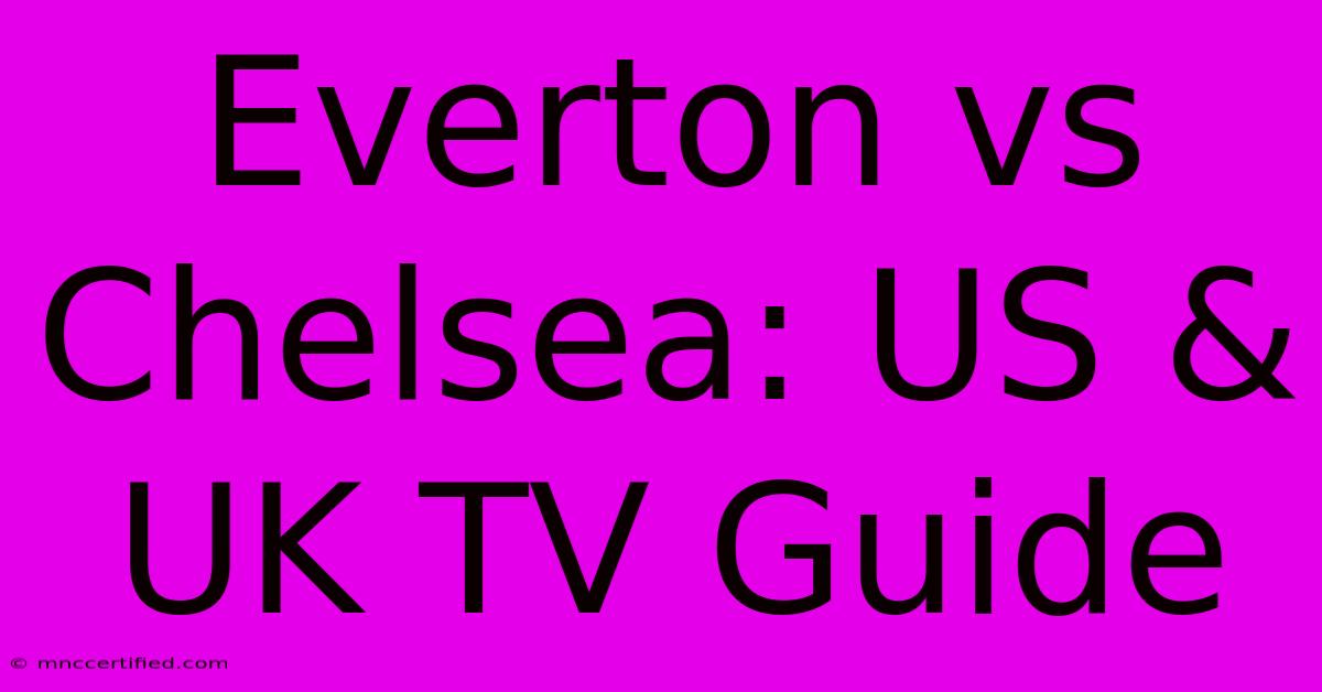 Everton Vs Chelsea: US & UK TV Guide