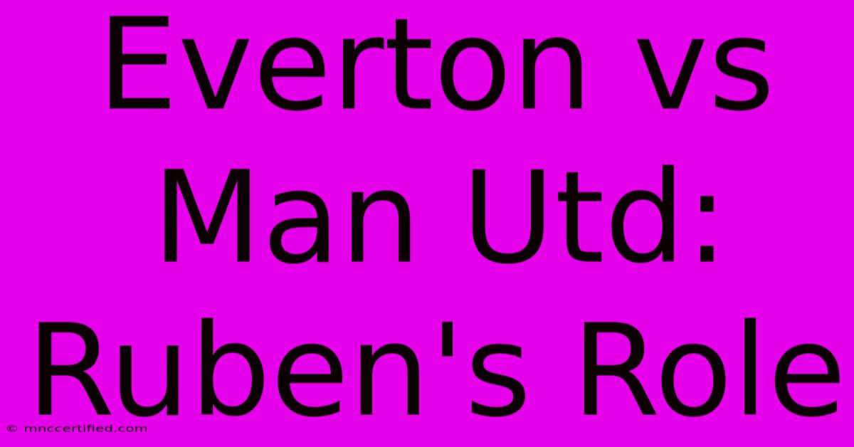 Everton Vs Man Utd: Ruben's Role