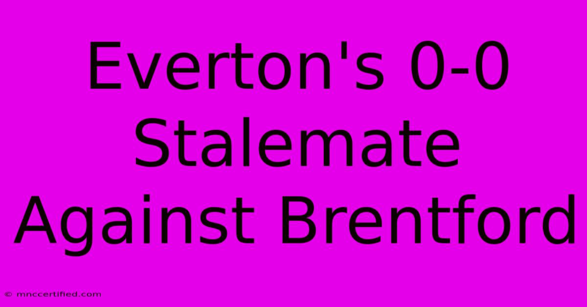 Everton's 0-0 Stalemate Against Brentford