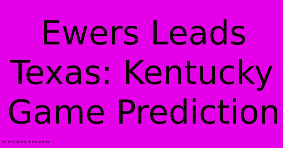 Ewers Leads Texas: Kentucky Game Prediction