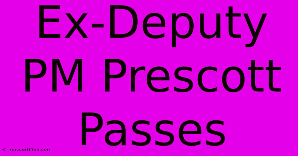 Ex-Deputy PM Prescott Passes