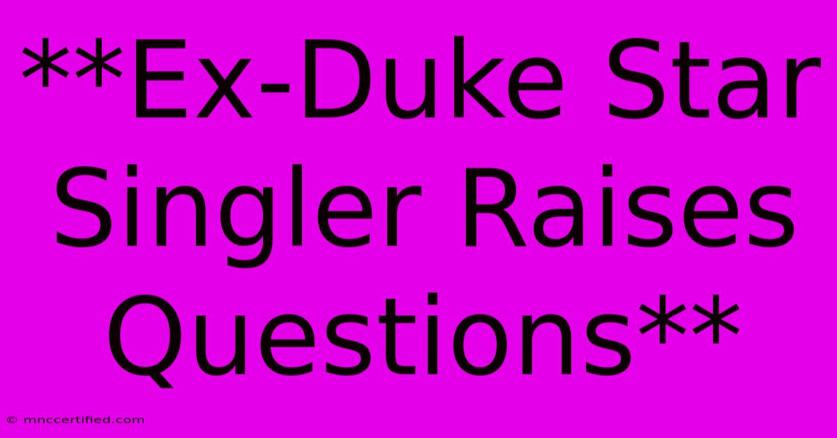 **Ex-Duke Star Singler Raises Questions**