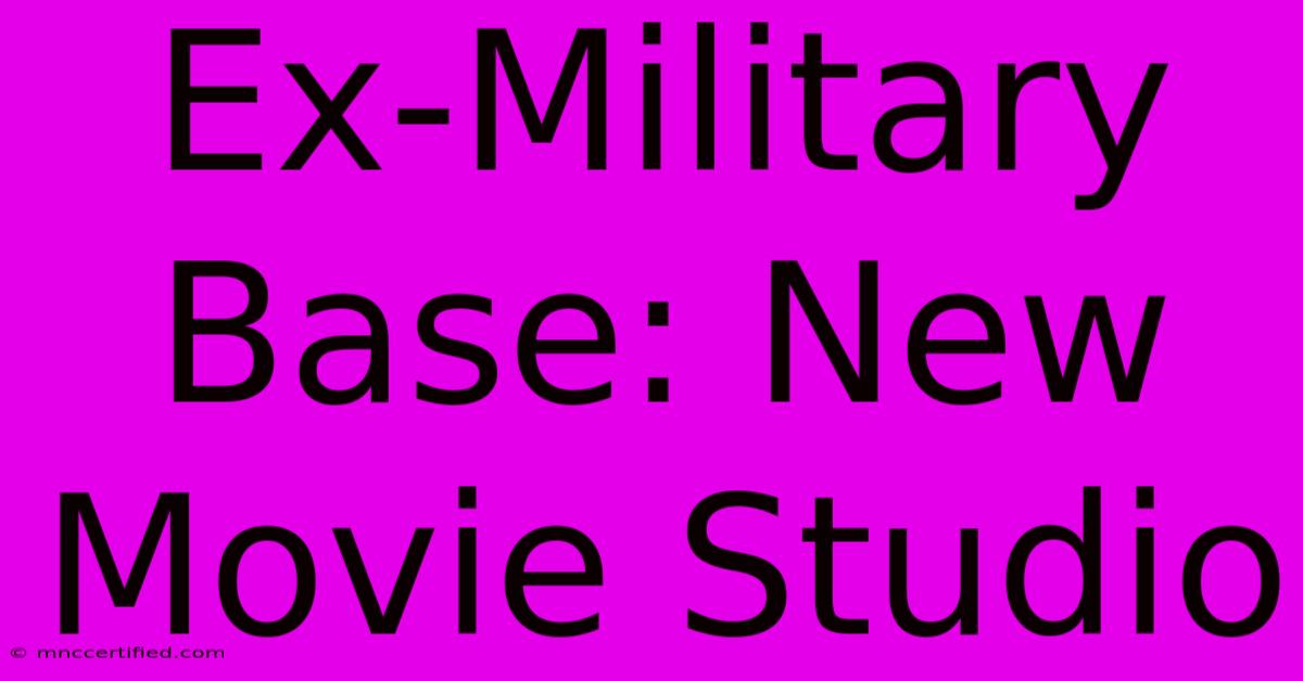 Ex-Military Base: New Movie Studio