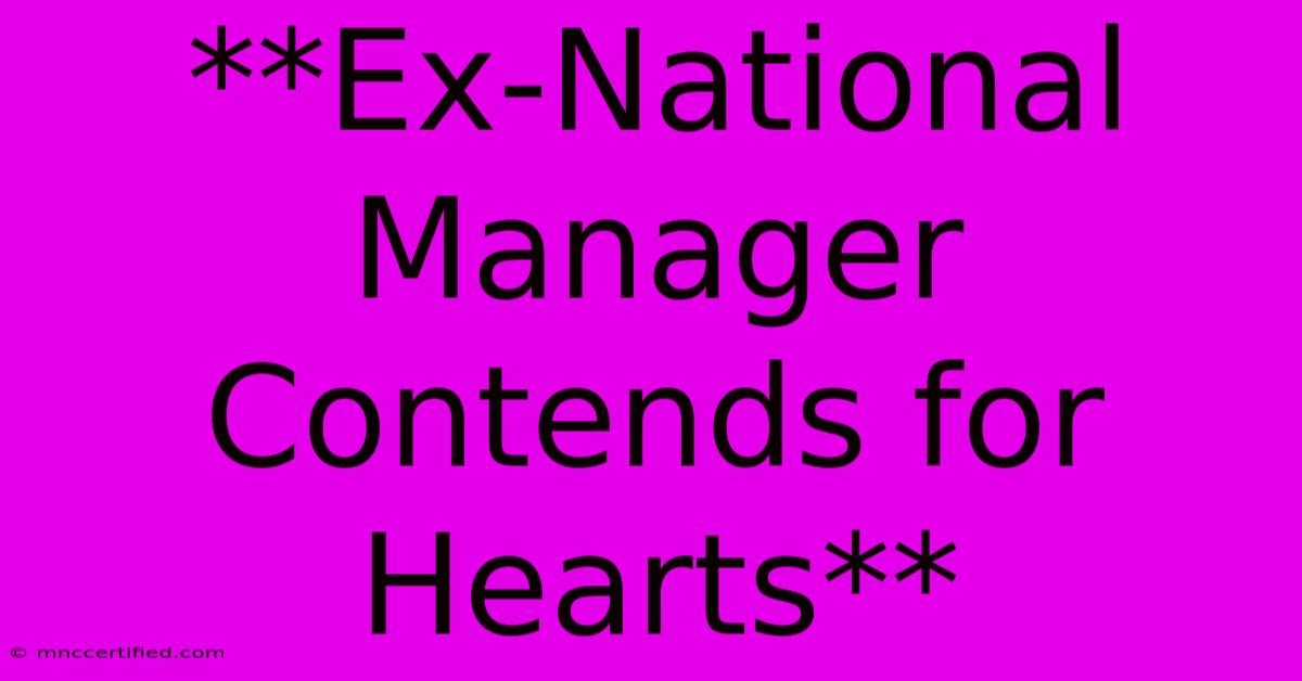 **Ex-National Manager Contends For Hearts**