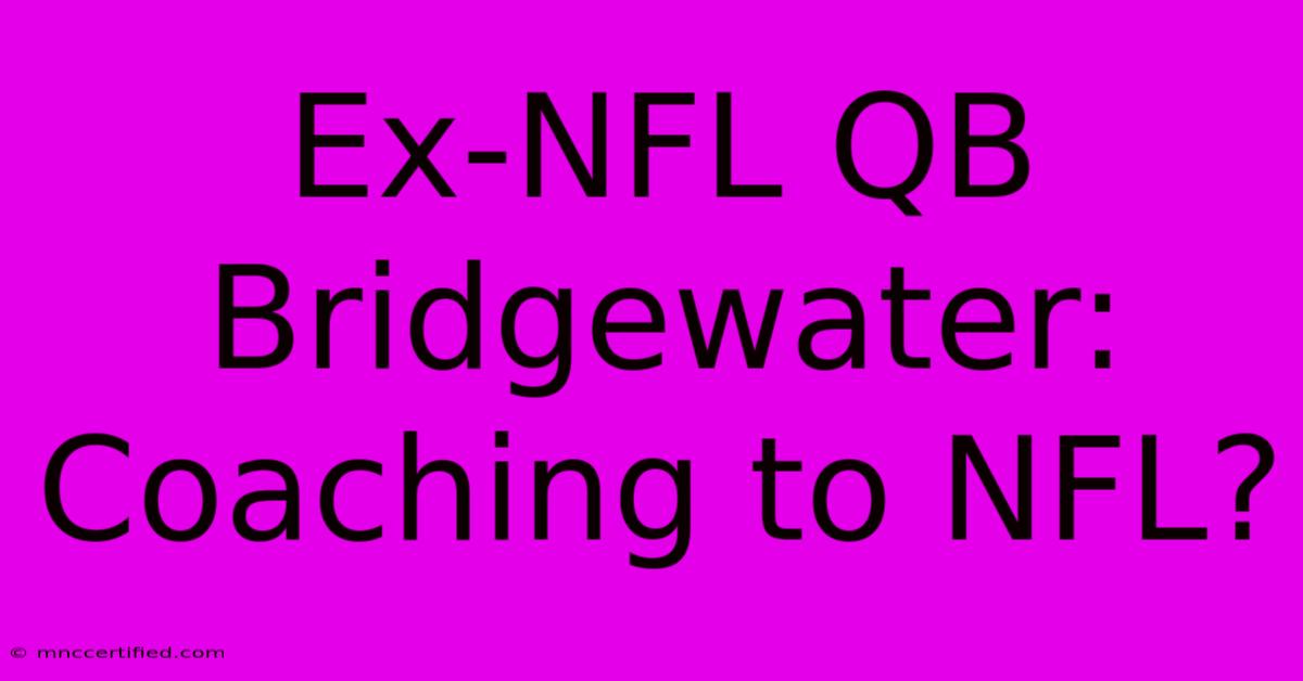 Ex-NFL QB Bridgewater: Coaching To NFL?