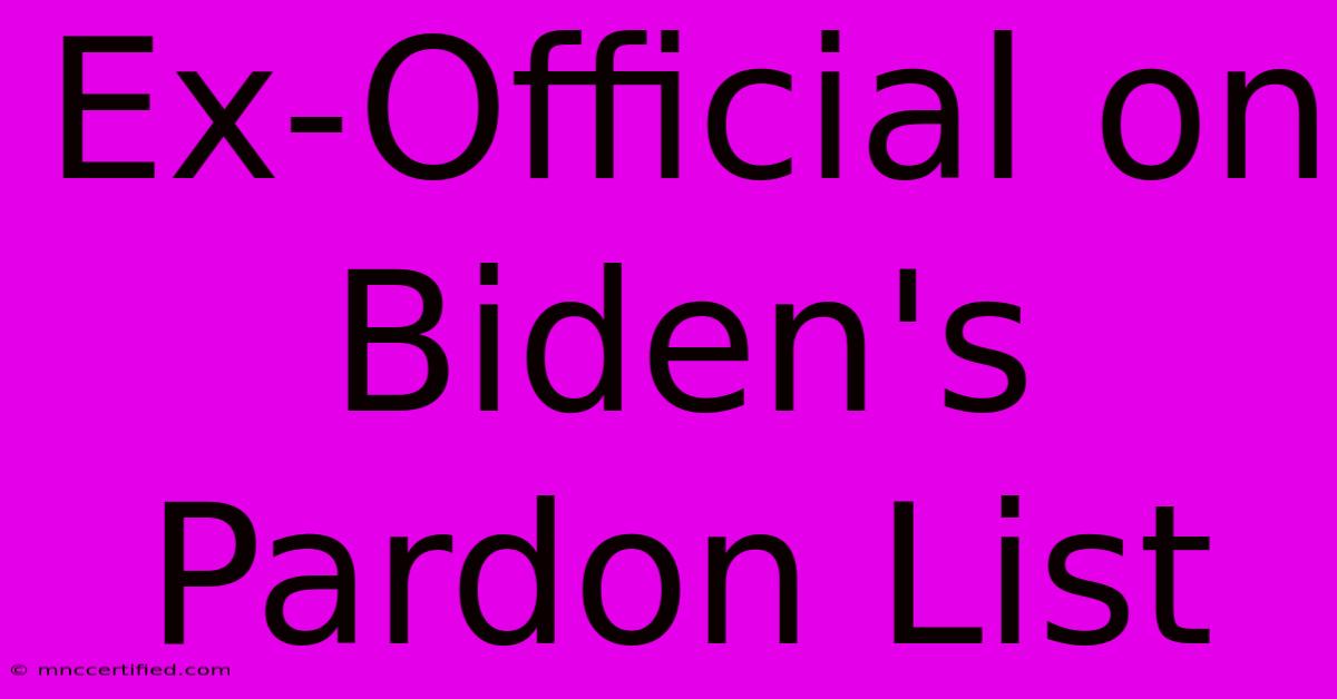 Ex-Official On Biden's Pardon List