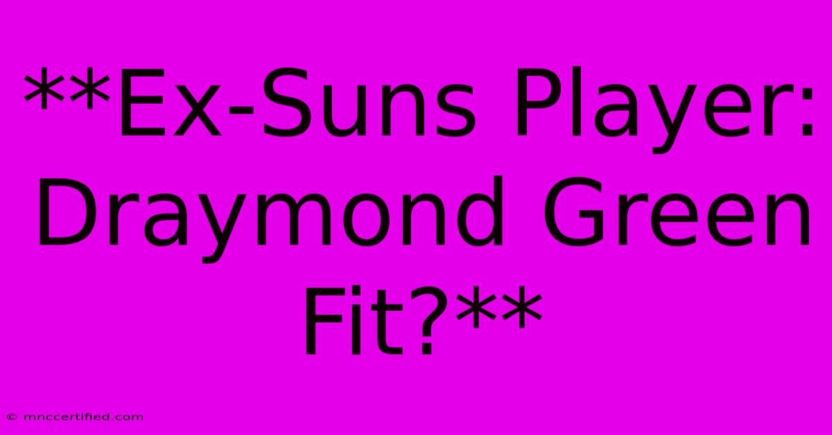 **Ex-Suns Player: Draymond Green Fit?**