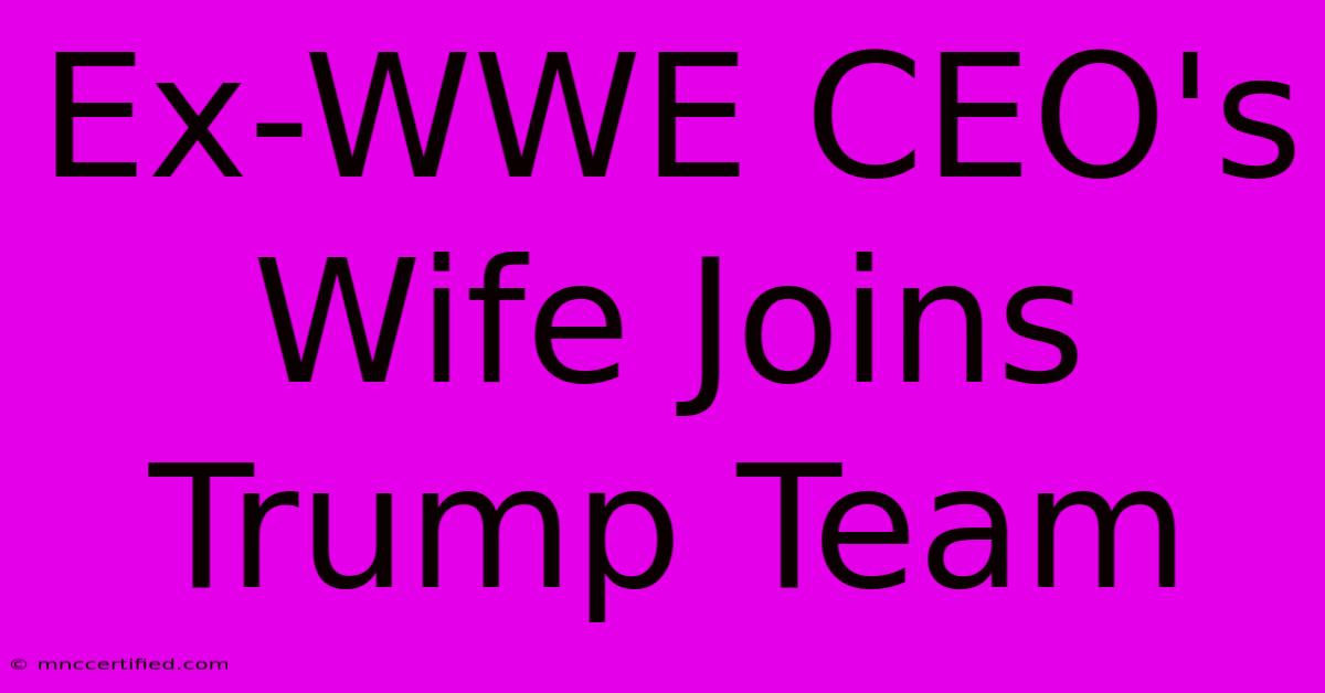 Ex-WWE CEO's Wife Joins Trump Team