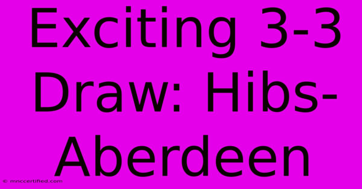 Exciting 3-3 Draw: Hibs-Aberdeen