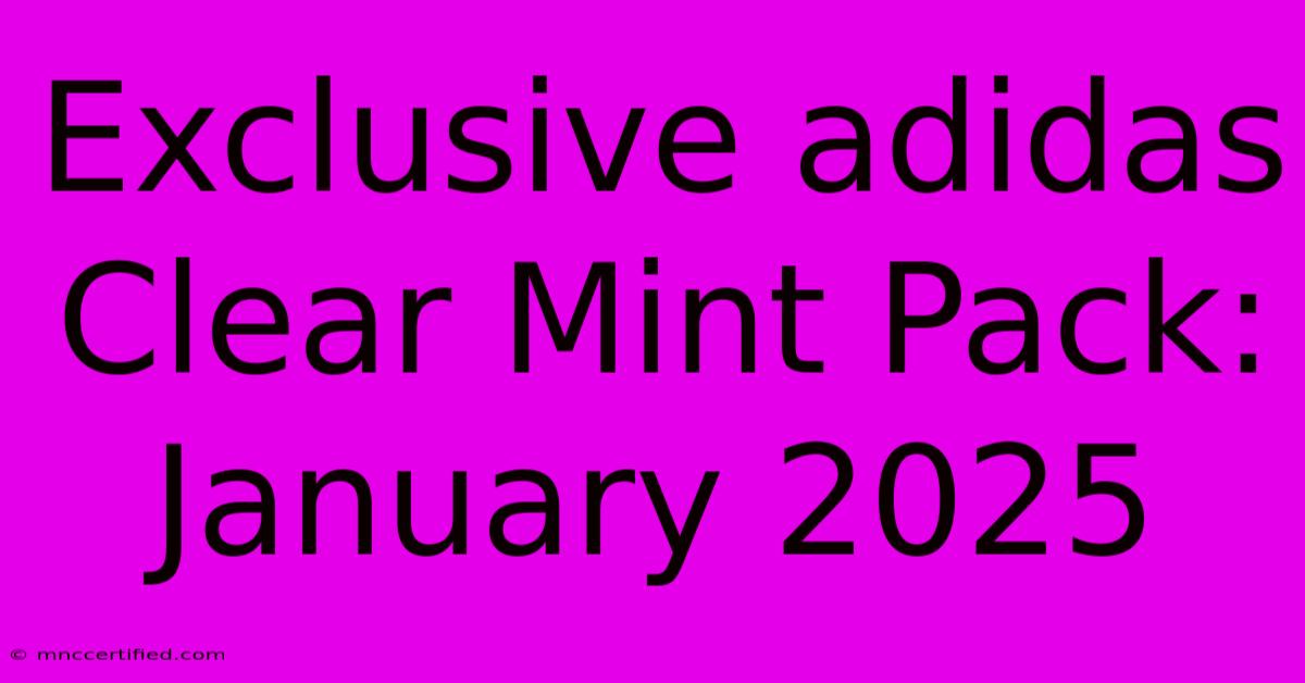 Exclusive Adidas Clear Mint Pack: January 2025