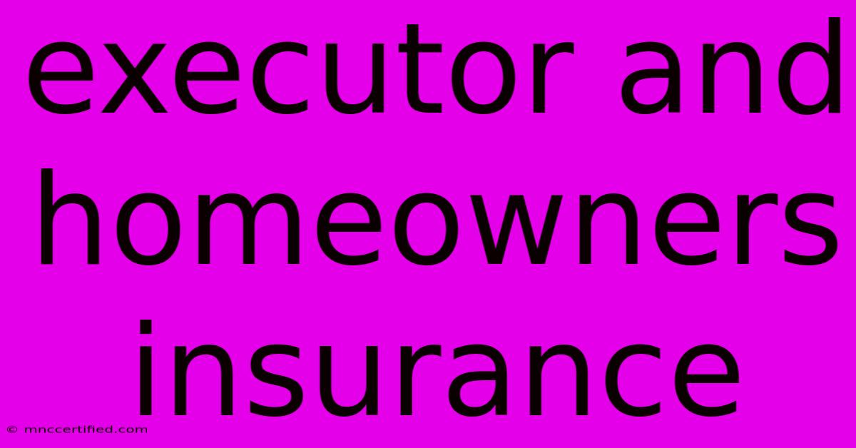 Executor And Homeowners Insurance