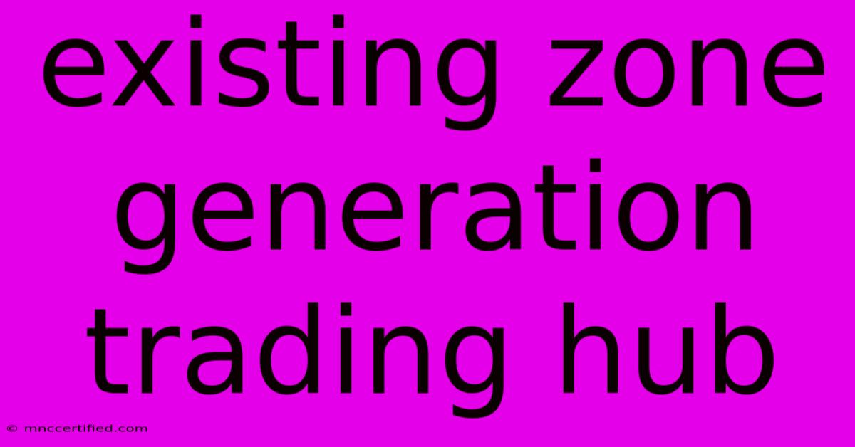 Existing Zone Generation Trading Hub