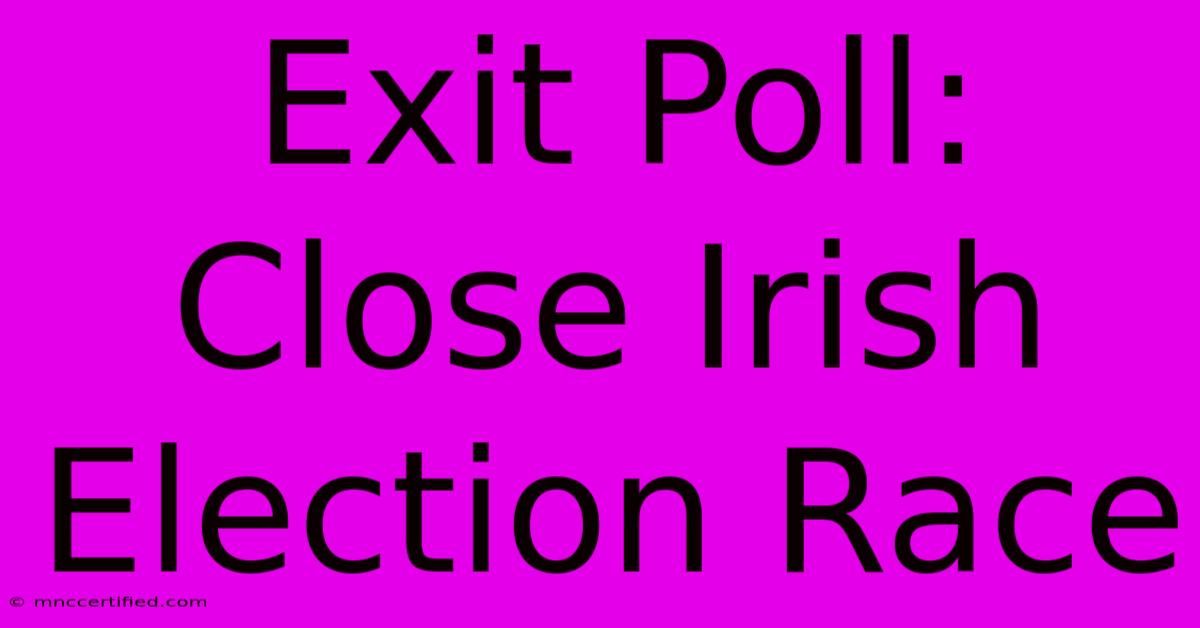 Exit Poll: Close Irish Election Race