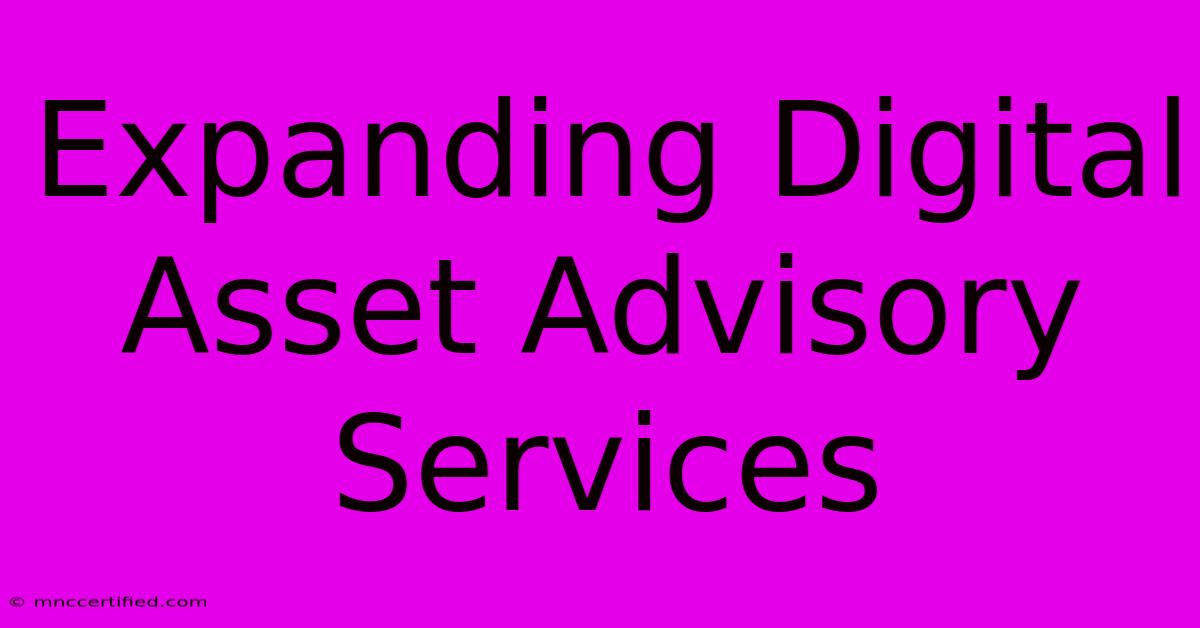 Expanding Digital Asset Advisory Services