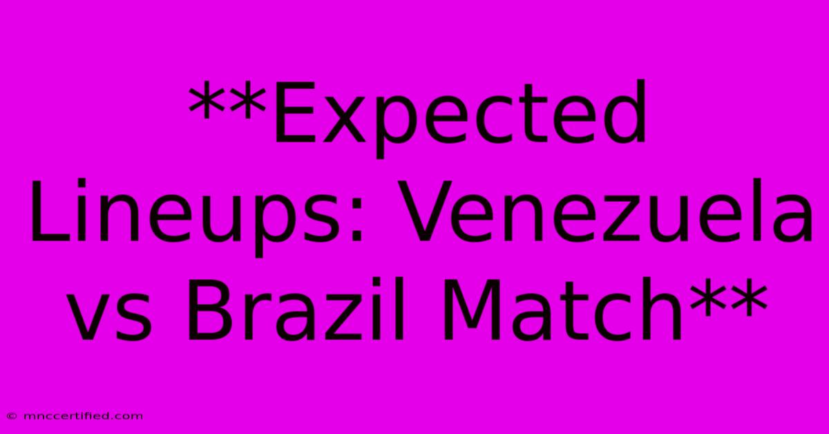 **Expected Lineups: Venezuela Vs Brazil Match**