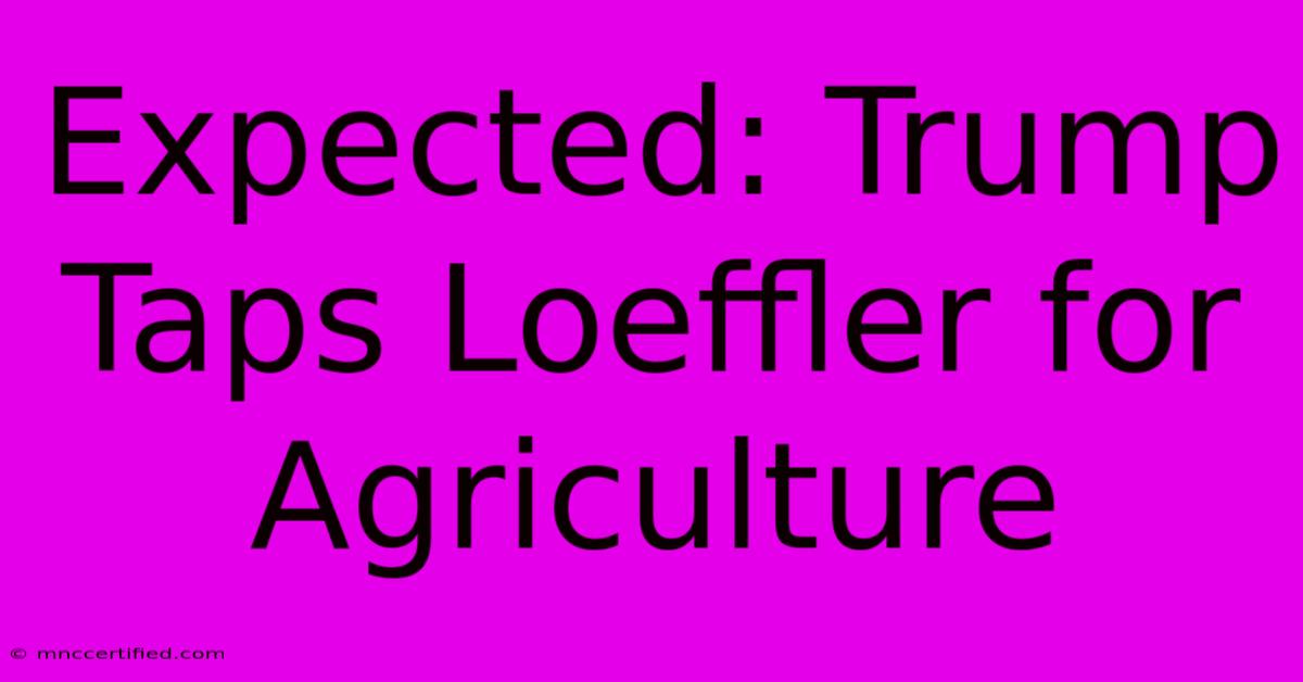 Expected: Trump Taps Loeffler For Agriculture