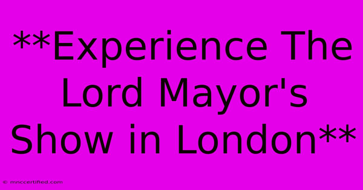 **Experience The Lord Mayor's Show In London** 