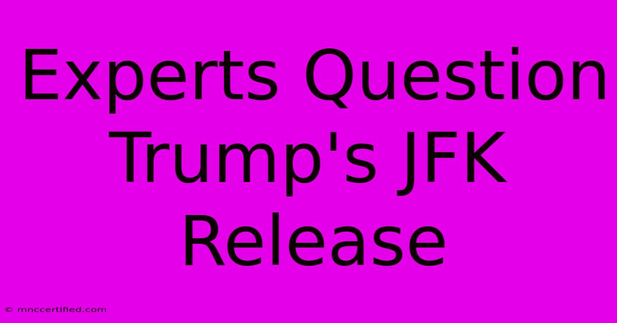 Experts Question Trump's JFK Release