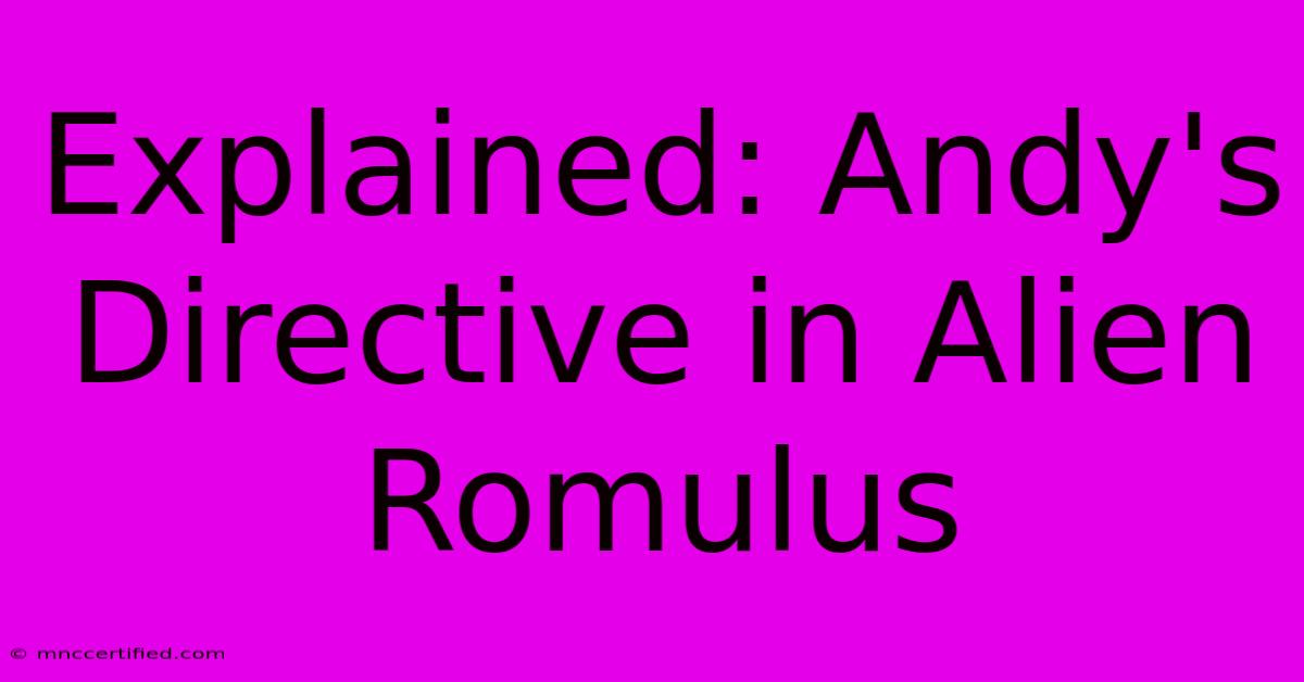 Explained: Andy's Directive In Alien Romulus