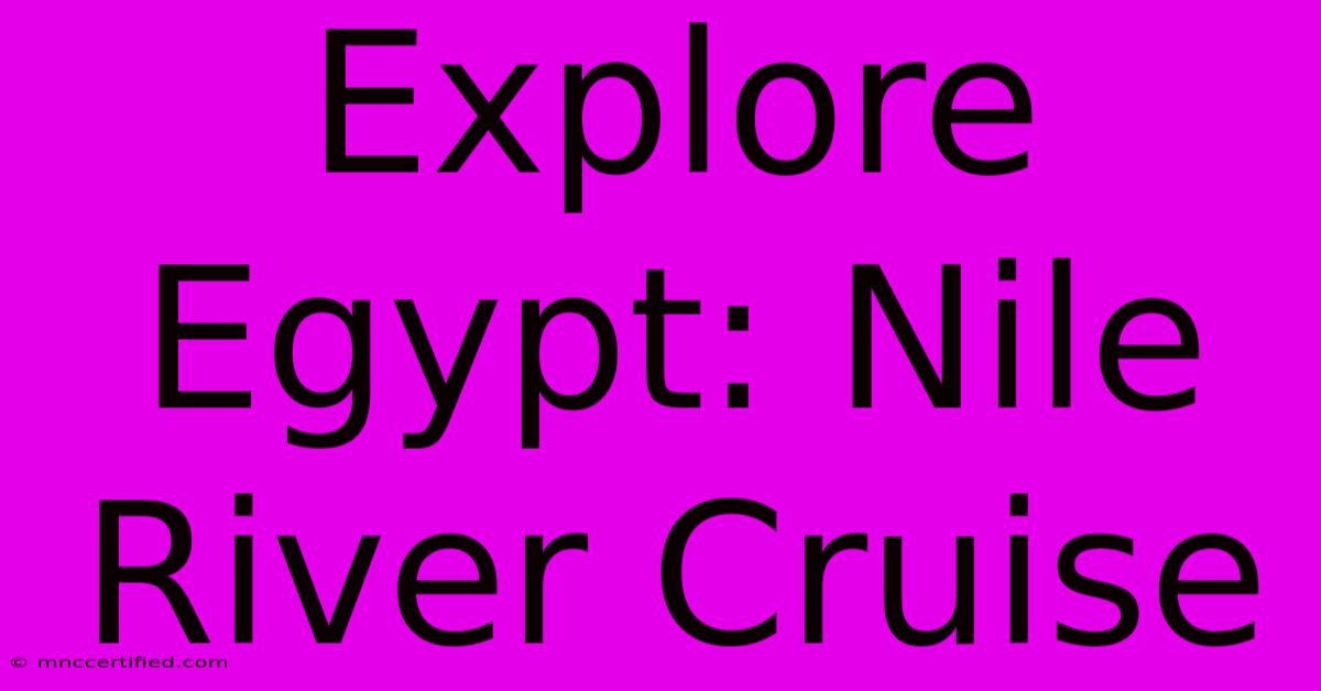 Explore Egypt: Nile River Cruise