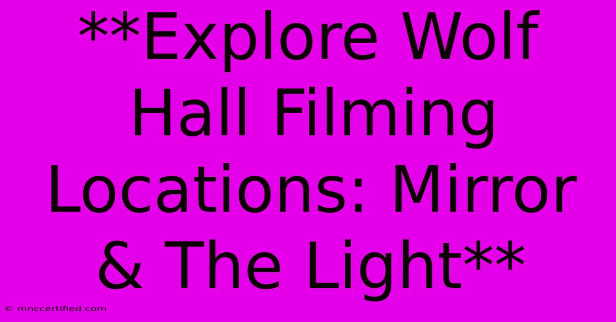 **Explore Wolf Hall Filming Locations: Mirror & The Light**