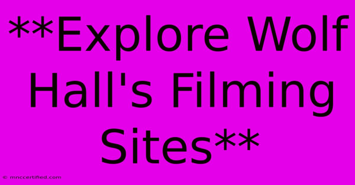 **Explore Wolf Hall's Filming Sites**