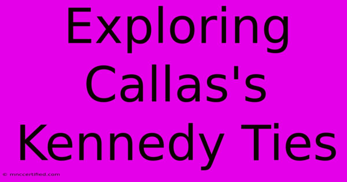 Exploring Callas's Kennedy Ties