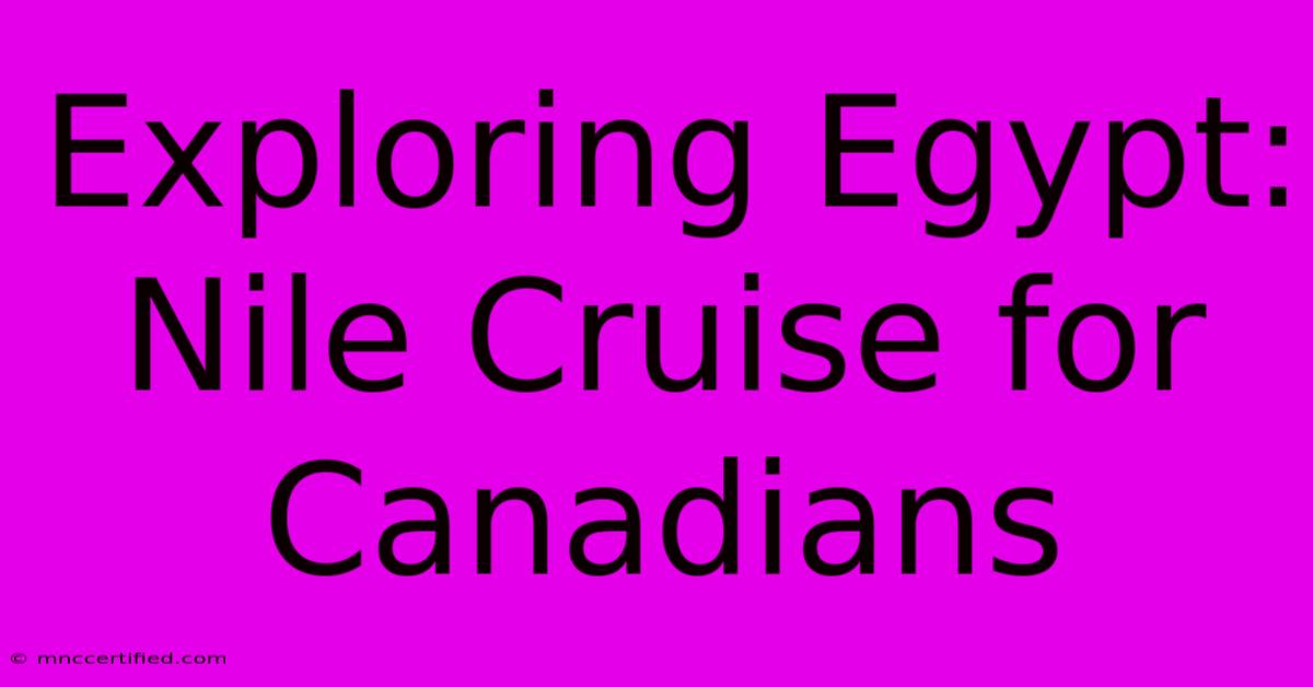 Exploring Egypt: Nile Cruise For Canadians