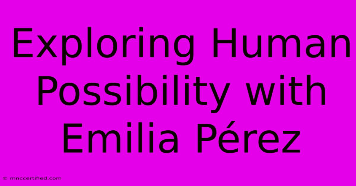 Exploring Human Possibility With Emilia Pérez