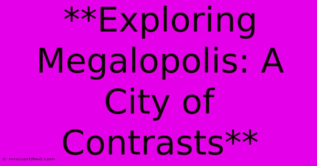 **Exploring Megalopolis: A City Of Contrasts** 