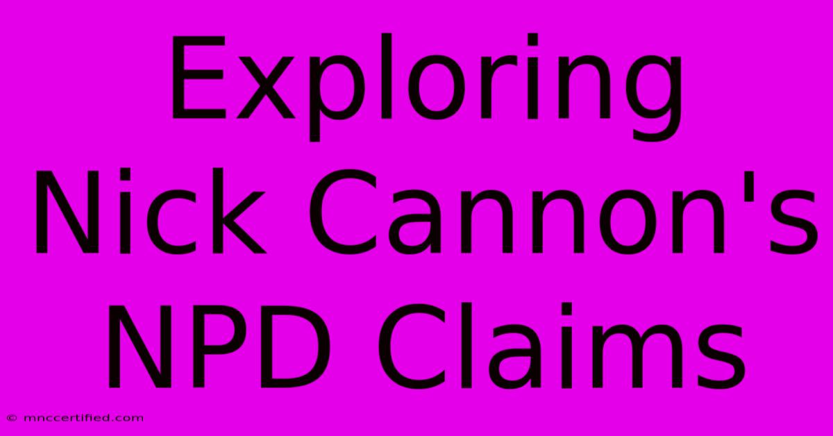 Exploring Nick Cannon's NPD Claims