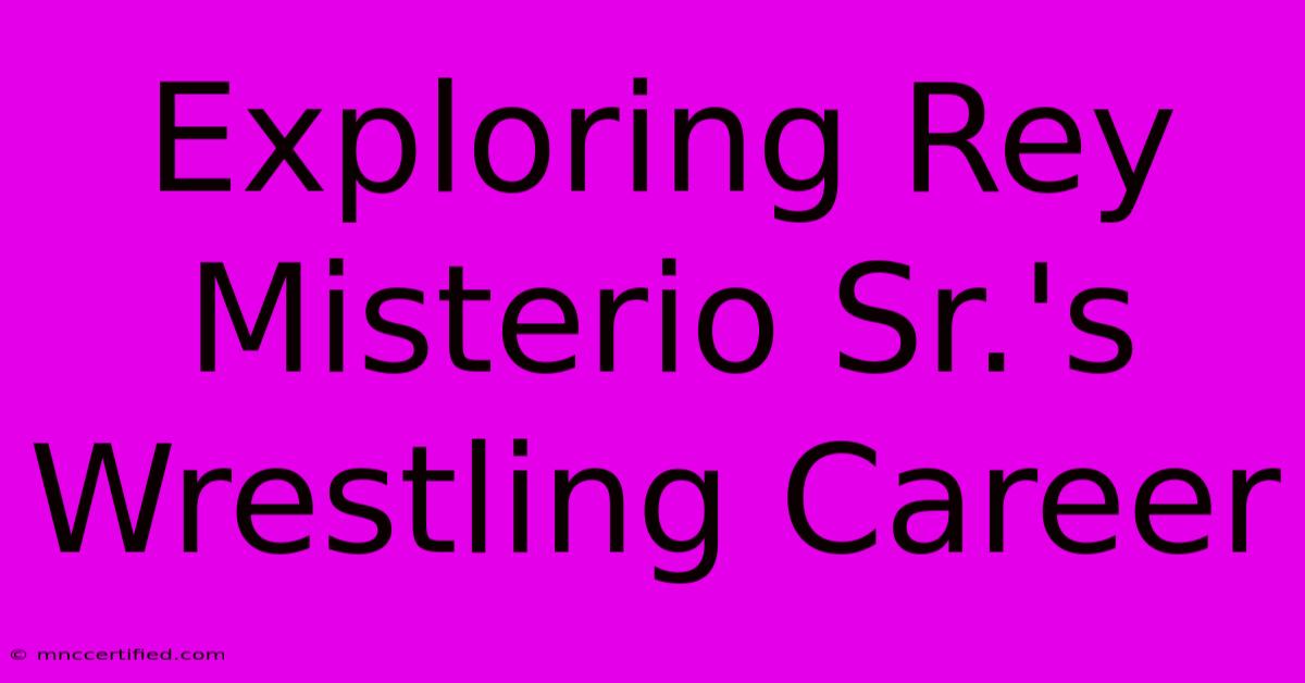 Exploring Rey Misterio Sr.'s Wrestling Career