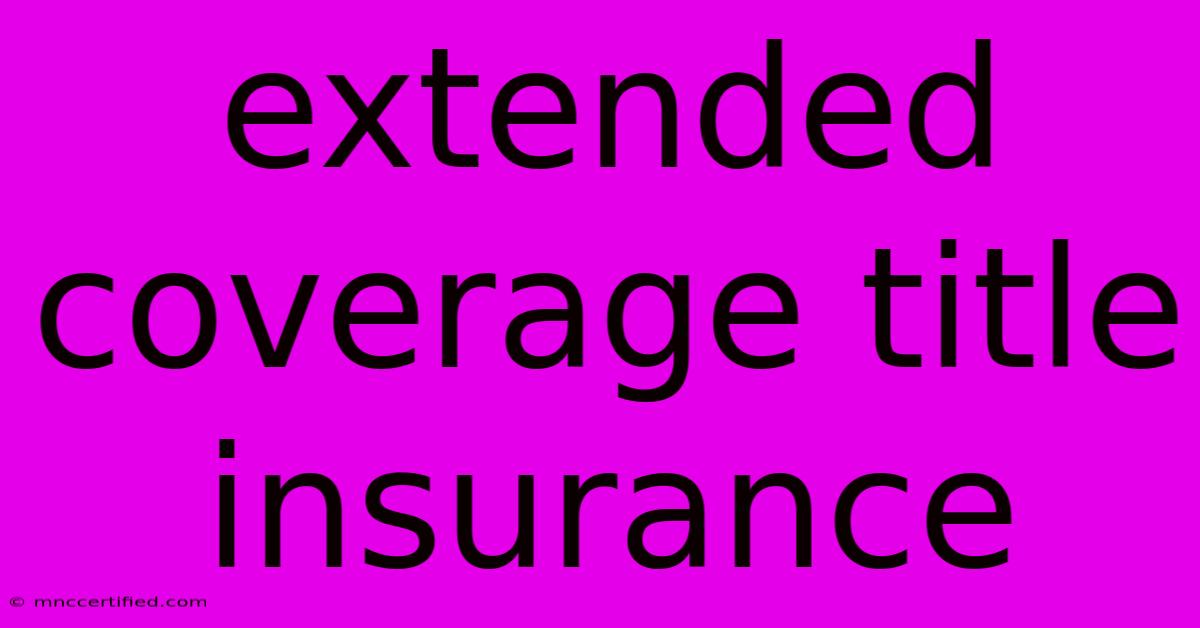 Extended Coverage Title Insurance