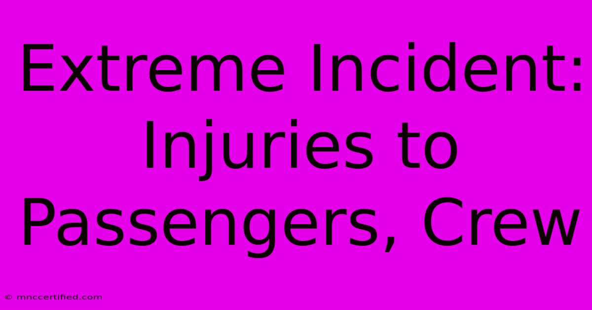 Extreme Incident: Injuries To Passengers, Crew