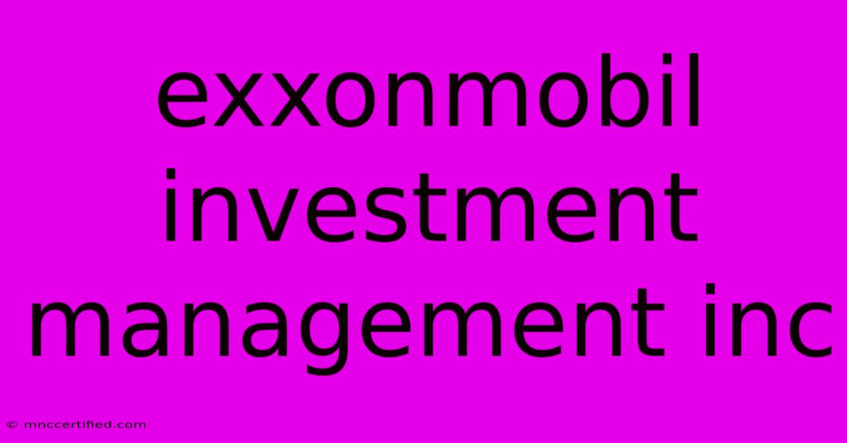 Exxonmobil Investment Management Inc